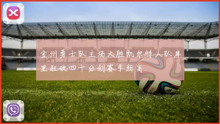 金州勇士队主场大胜凯尔特人队库里狂砍四十分创赛季新高