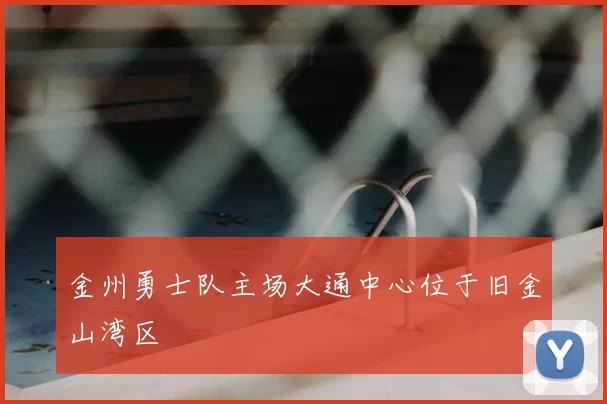 金州勇士队主场大通中心位于旧金山湾区