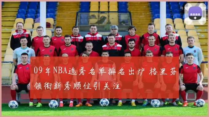 09年NBA选秀名单排名出炉 格里芬领衔新秀顺位引关注